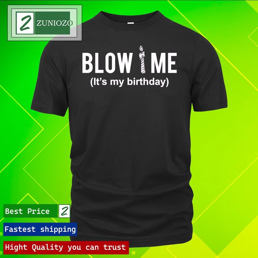 Blow me it's my birthday funny birthday Shirt