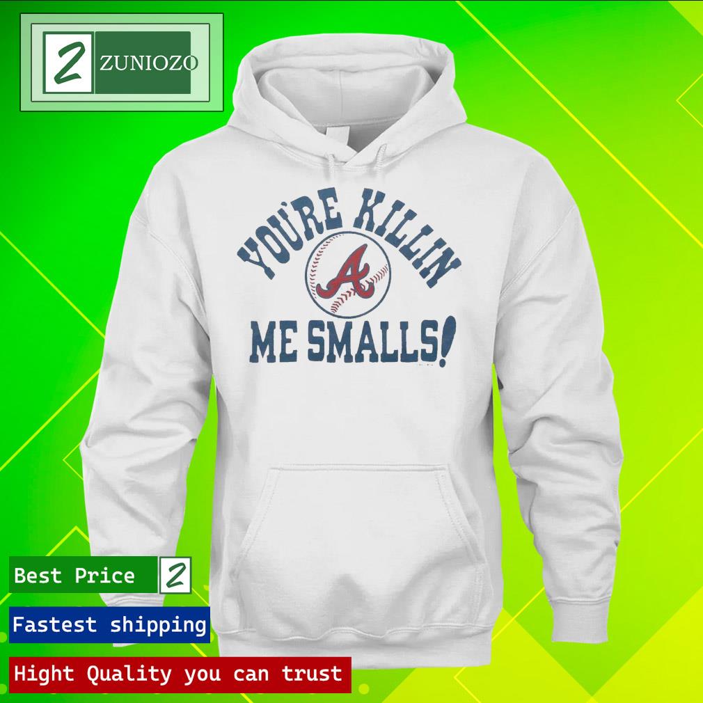 Official atlanta Braves You’re Killin’ Me Smalls Shirt hoodie
