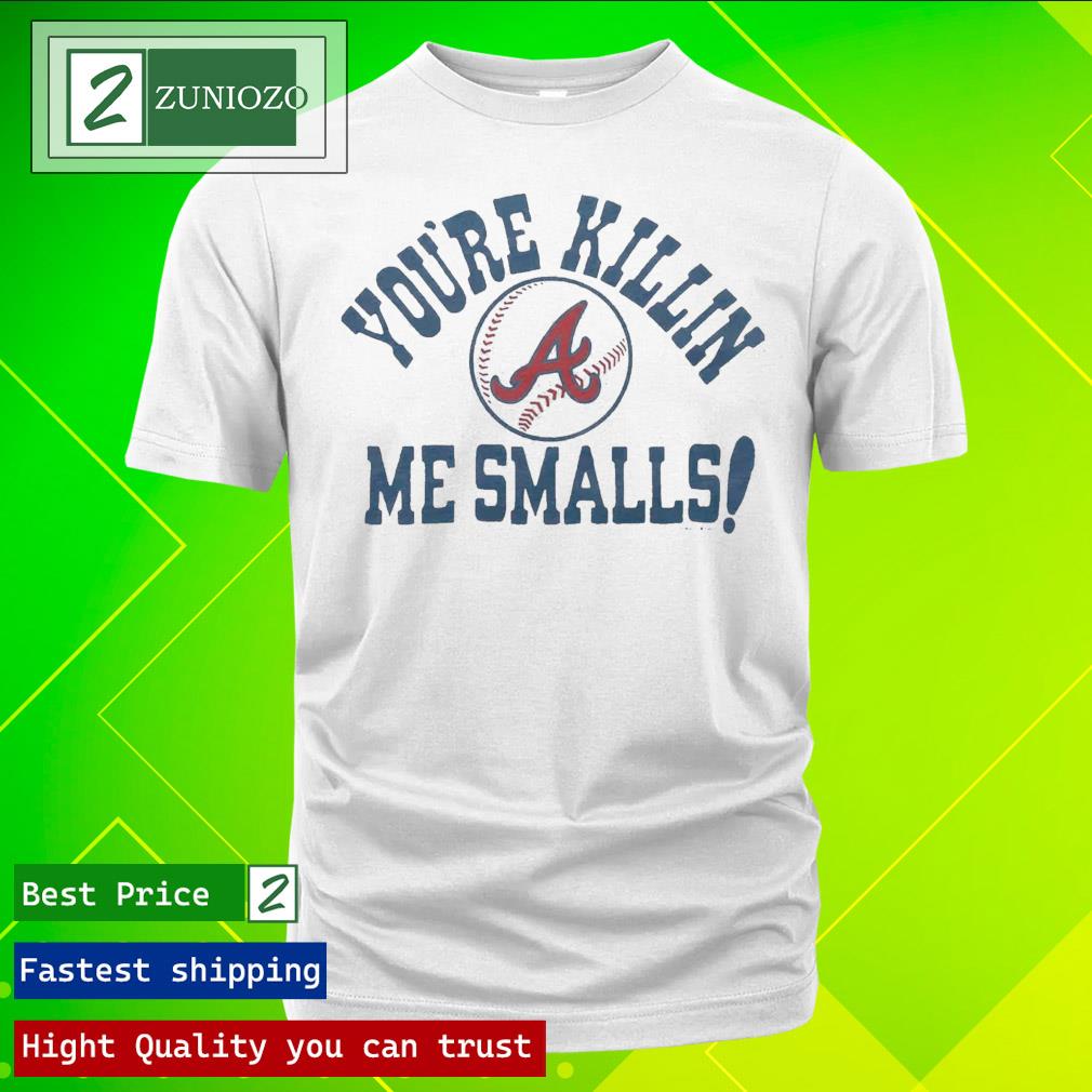 Official atlanta Braves You’re Killin’ Me Smalls Shirt