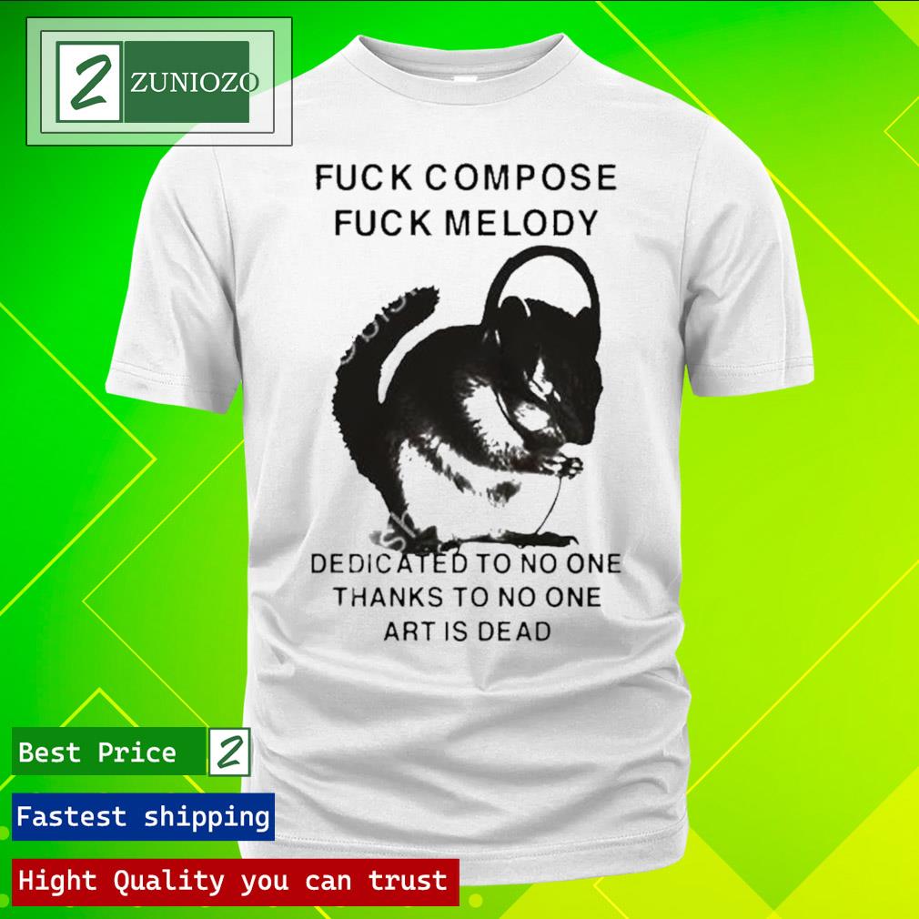 Official fuck Compose Fuck Melody Dedicated To No One Thanks To No One Art Is Dead Shirt