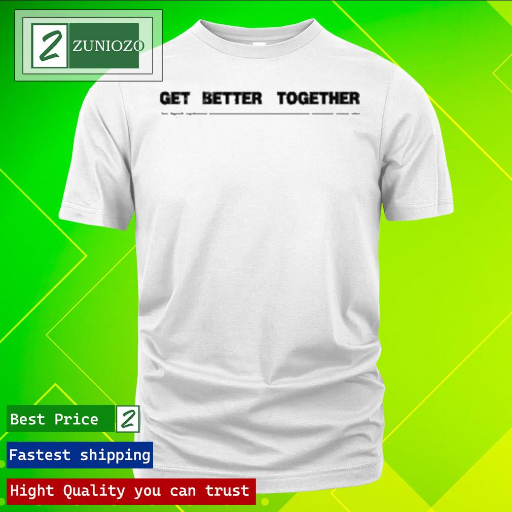 Official get Better Together Shirt