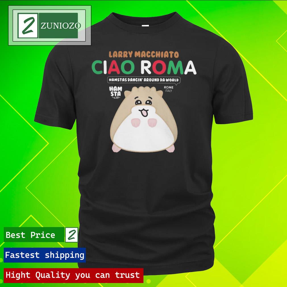 Official hamsta Ciao Roma Larry Macchiato T-Shirt