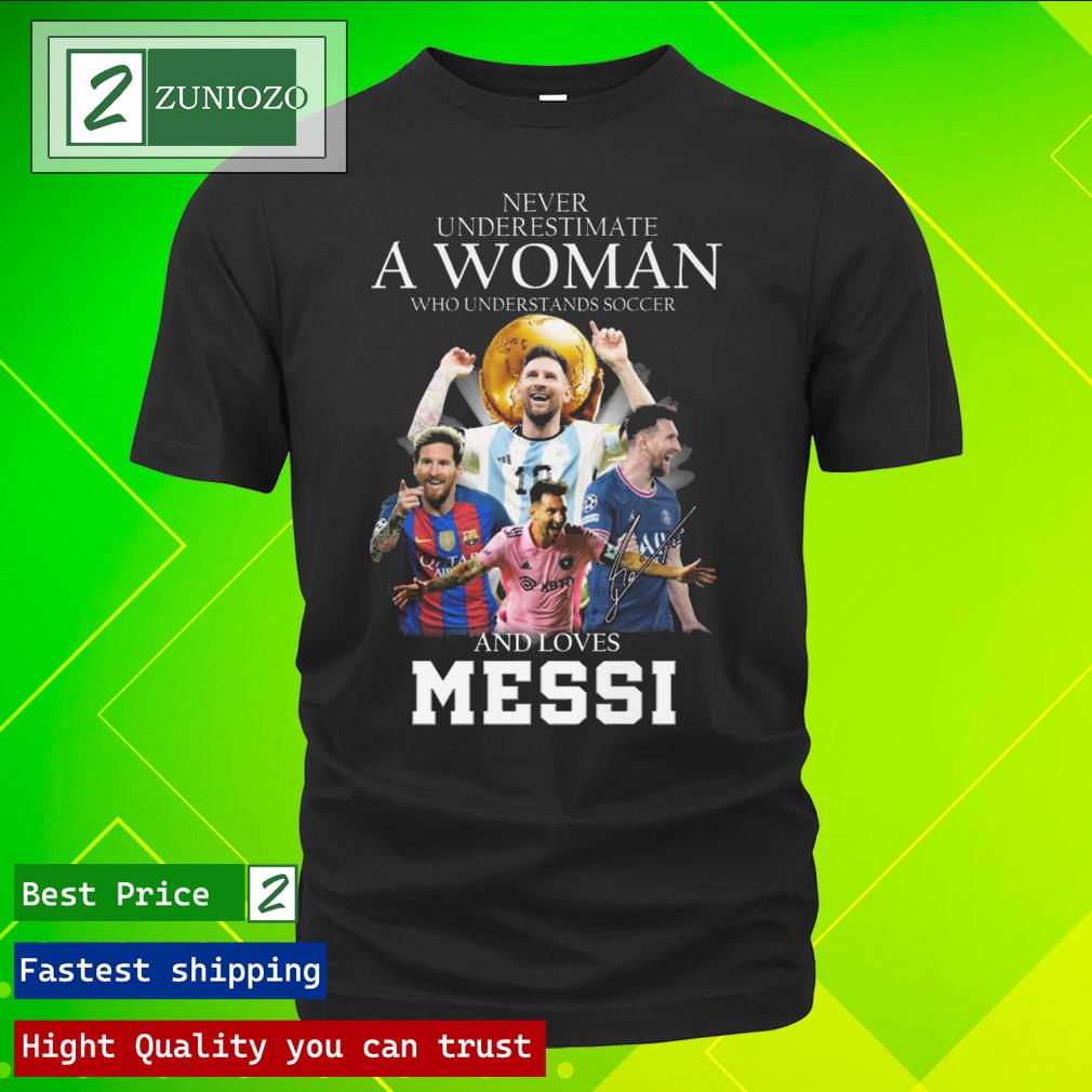 Official never Underestimate A Woman Who Understands Soccer And Loves Messi T Shirt