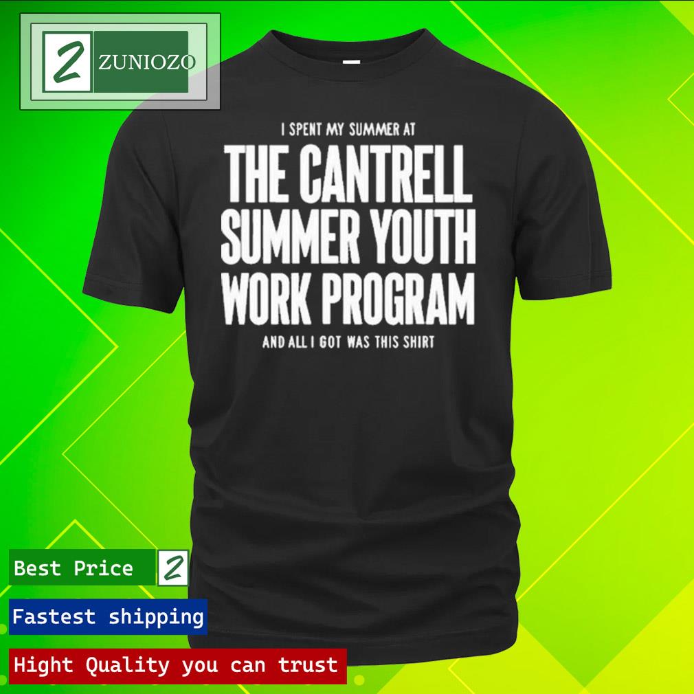 Official new Orleans I Spent My Summer At The Cantrell Summer Youth Work Program And All I Got Was This Shirt