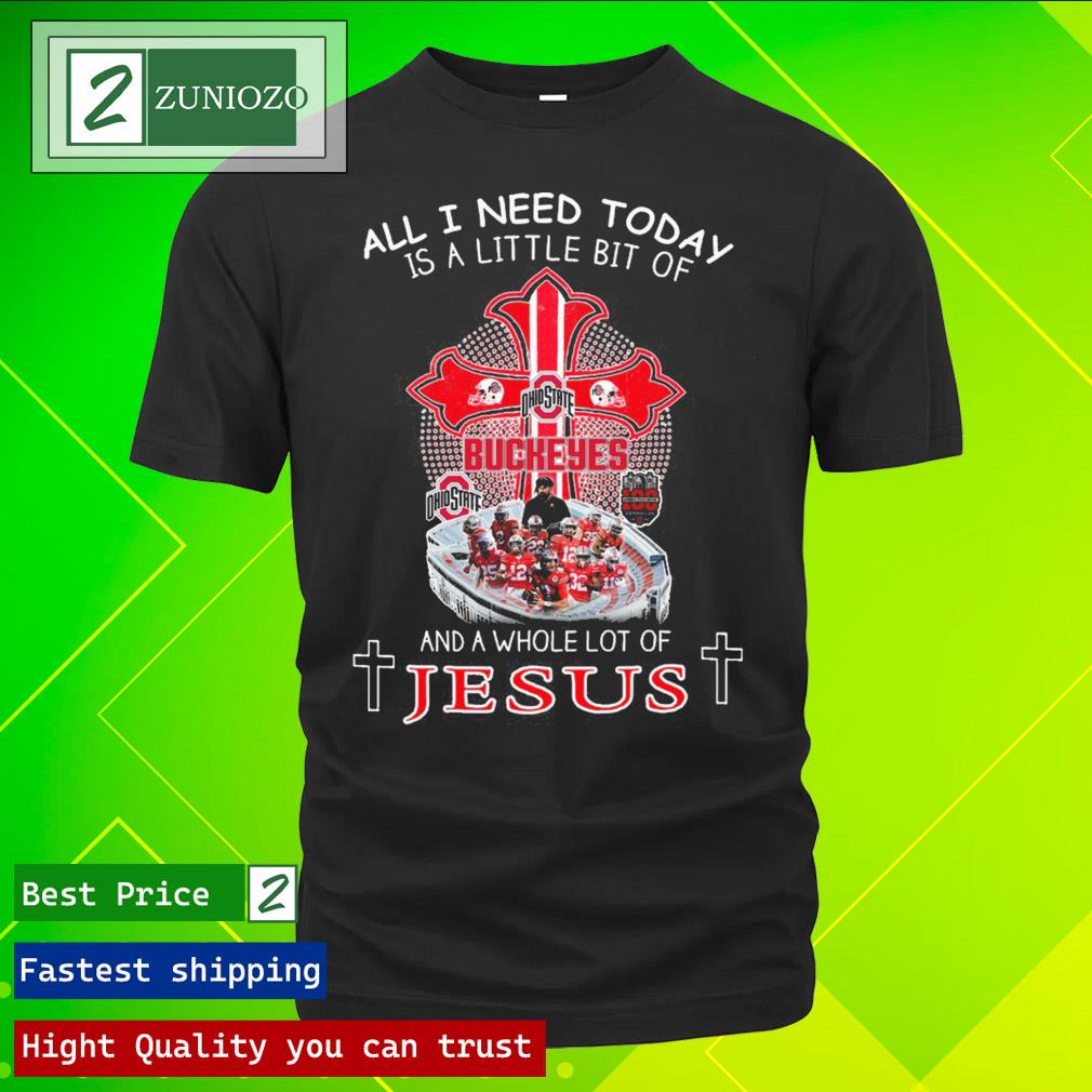 Official all I need today is a little bit of Ohio state buckeyes and a whole lot of Jesus Shirt