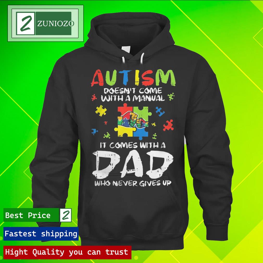 Official autism doesn't come with a manual it comes with a dad who never gives up Shirt hoodie