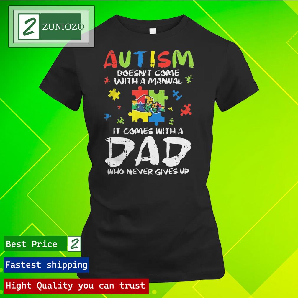 Official autism doesn't come with a manual it comes with a dad who never gives up Shirt ladies tee shirt