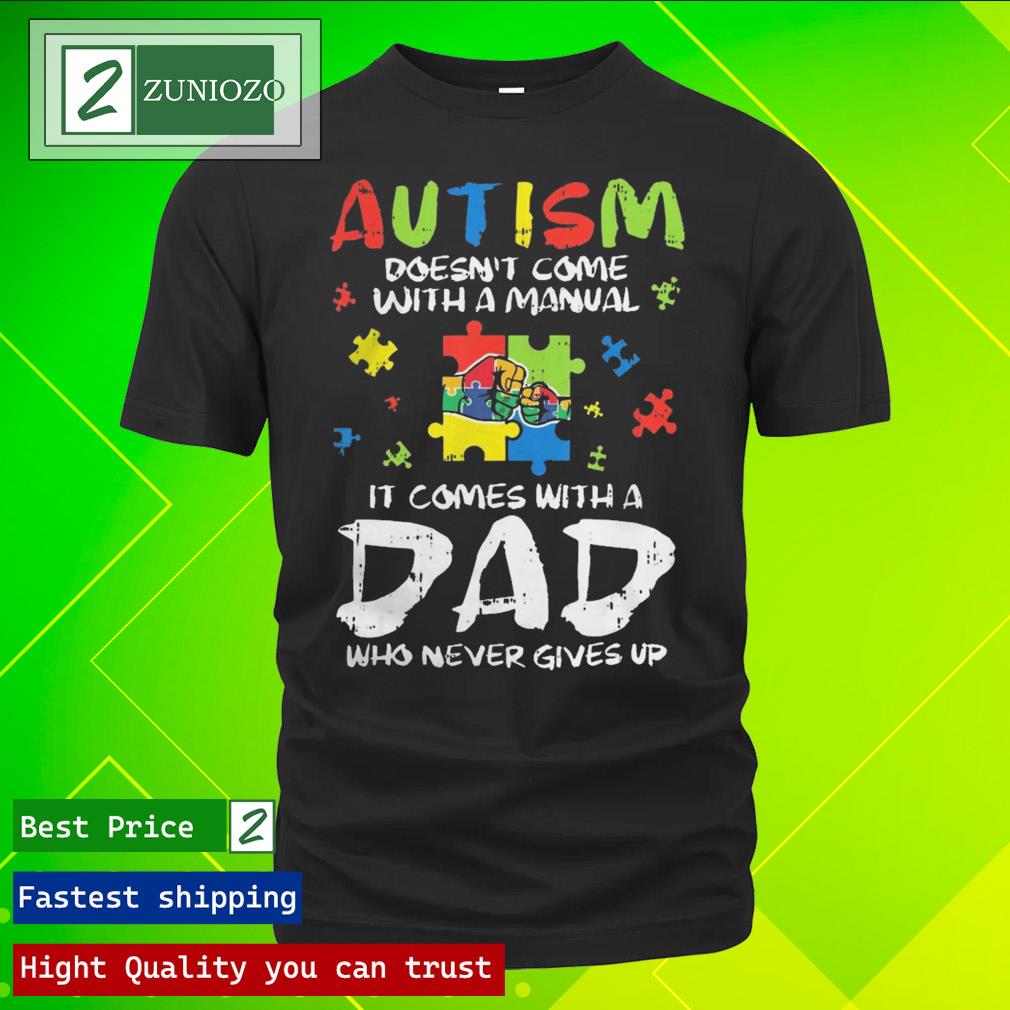 Official autism doesn't come with a manual it comes with a dad who never gives up Shirt