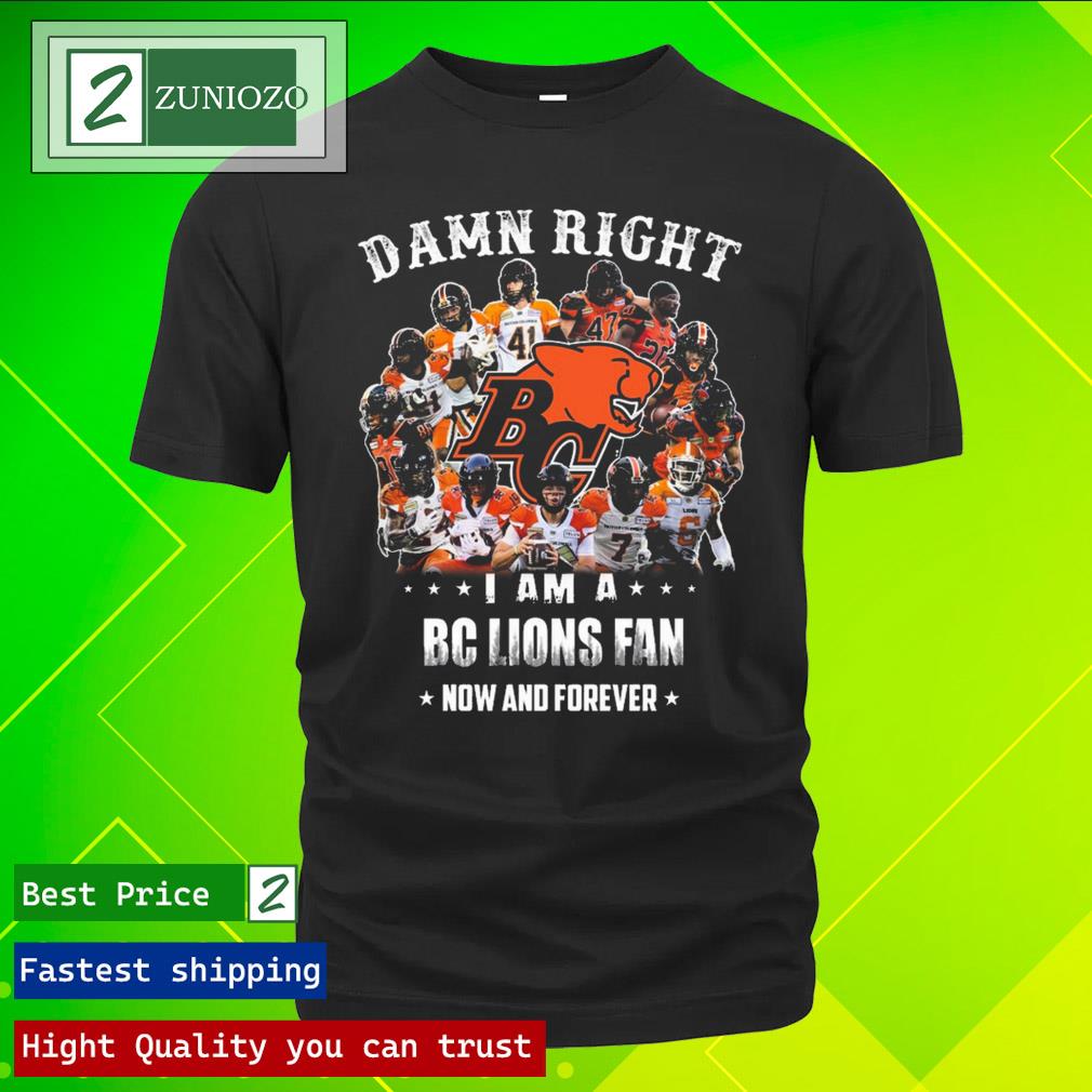 Official damn right I am a bc lions fan now and forever T Shirt