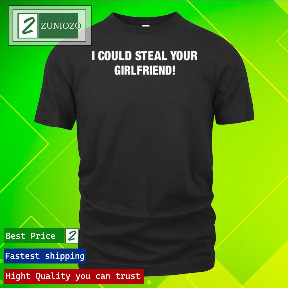 Official i Could Steal Your Girlfriend T Shirt
