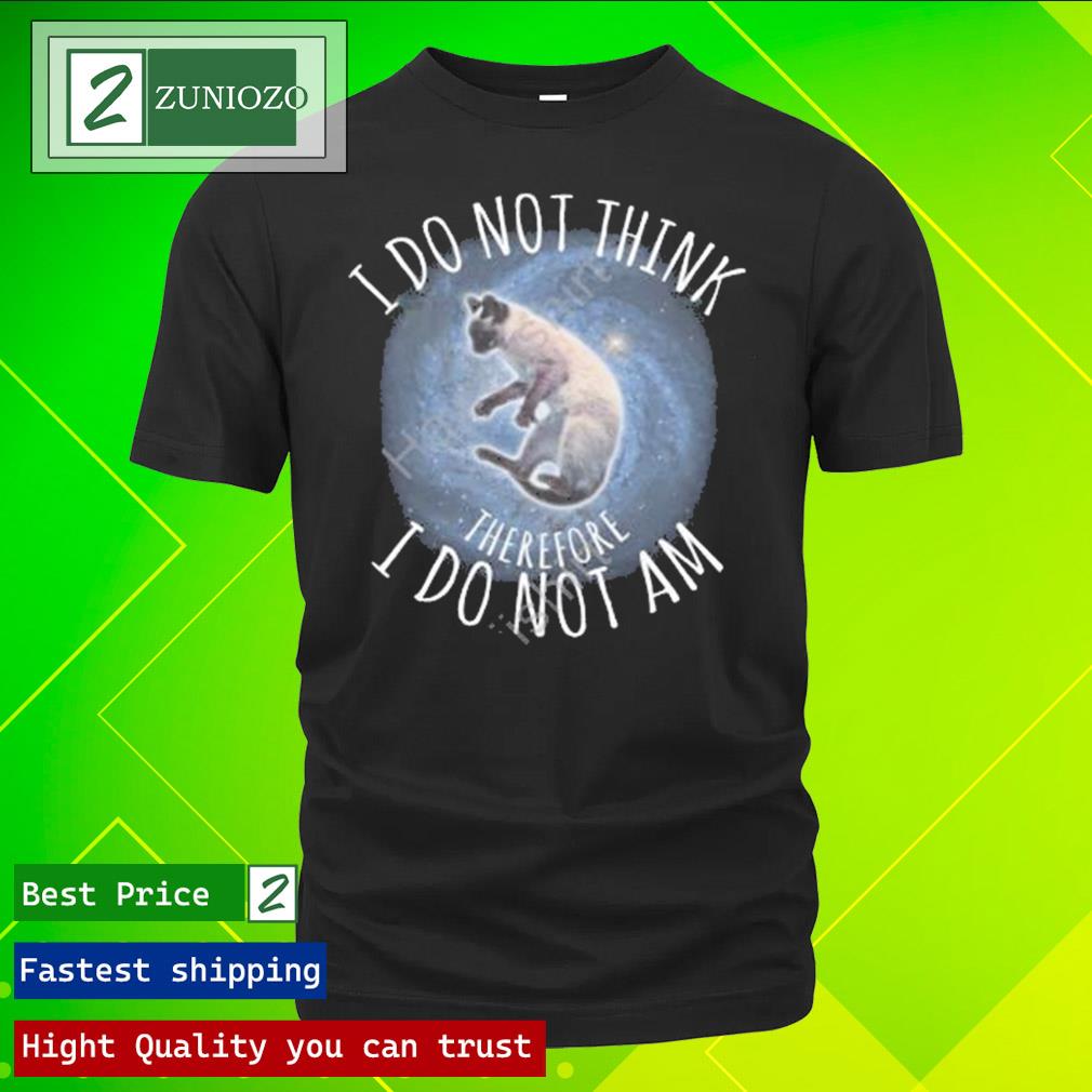 Official i Do Not Think Therefore I Do Not Am Shirt