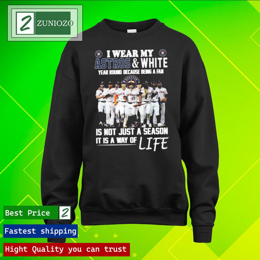Official i wear my astros and white year round because being a fan is not just a season it is way of life Shirt longsleeve