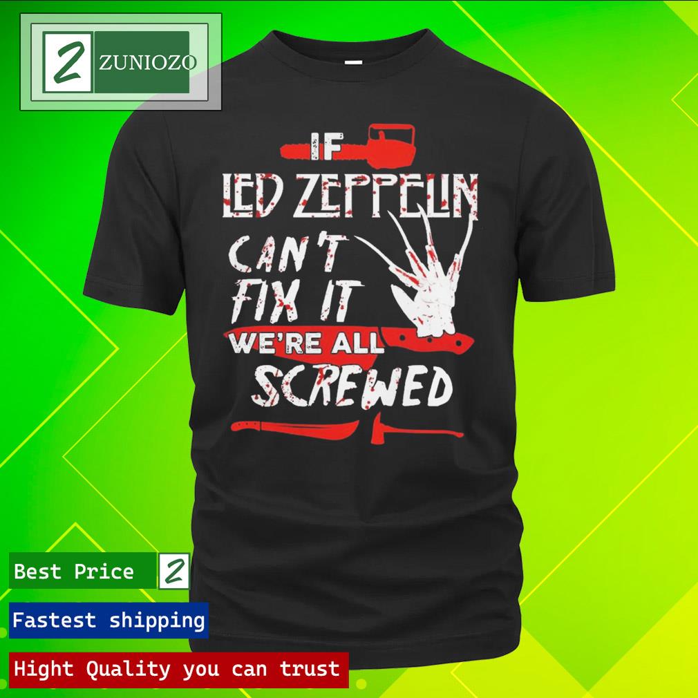 Official if led Zeppelin can't fix it we're all screwed T Shirt