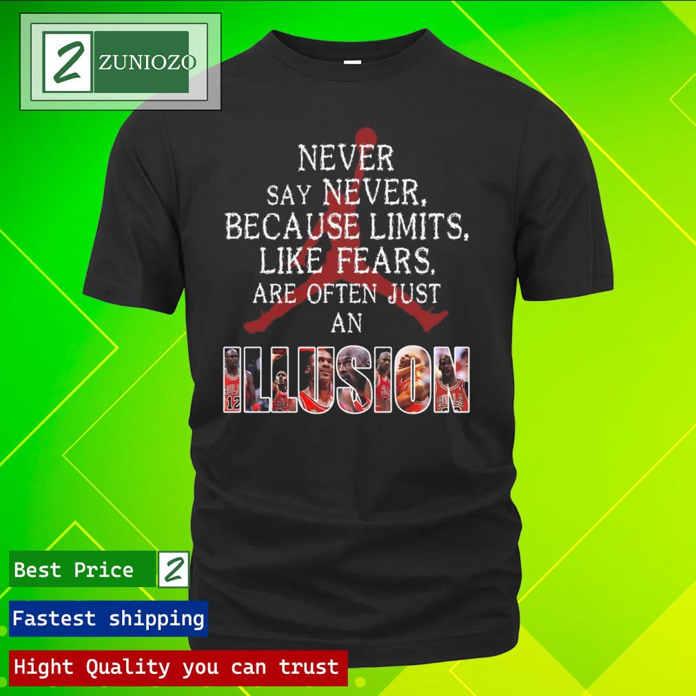 Official illusion never say never because limits like fears are often just an Shirt