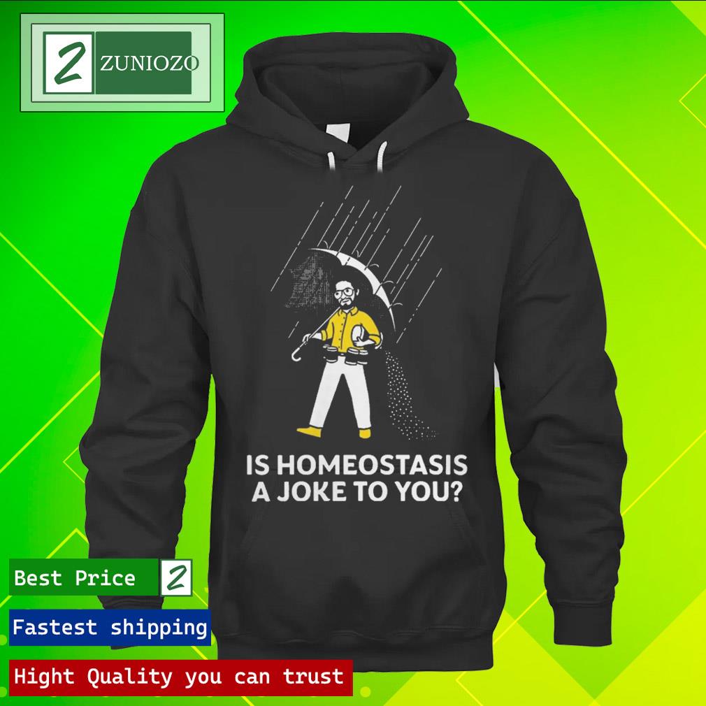 Official is homeostasis a joke to you Shirt hoodie