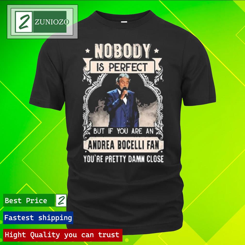 Official nobody is perfect but if you are an andrea bocellI fan you're pretty dam close Shirt