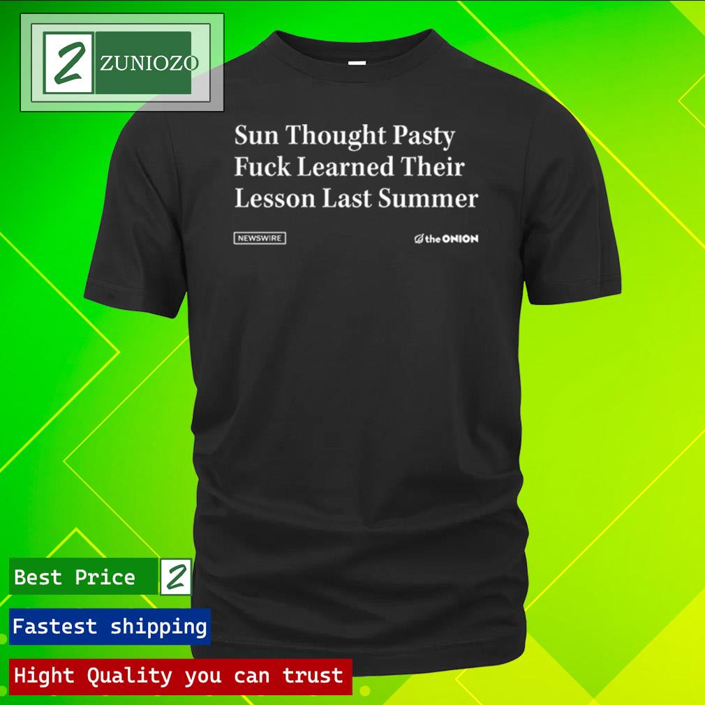 Official sun Thought Pasty Fuck Learned Their Lesson Last Summer Shirt