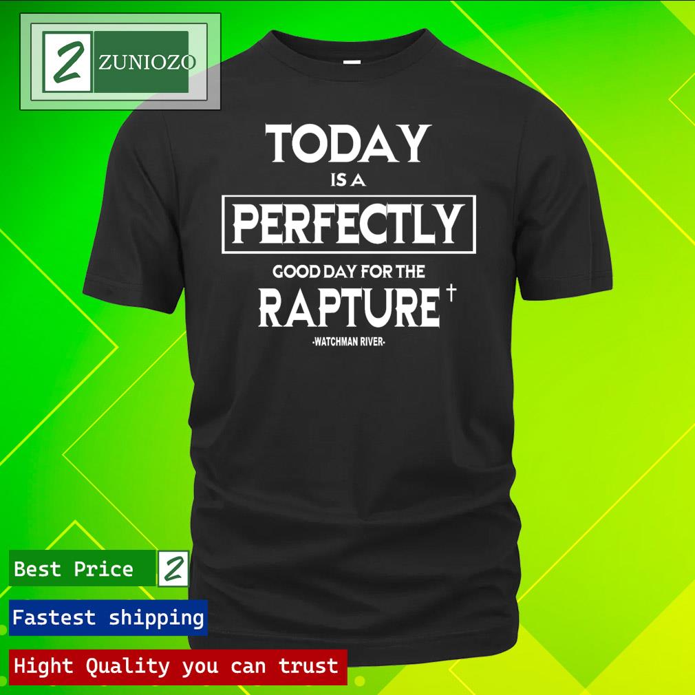 Official watchman river today is a perfectly good day for the rapture Shirt