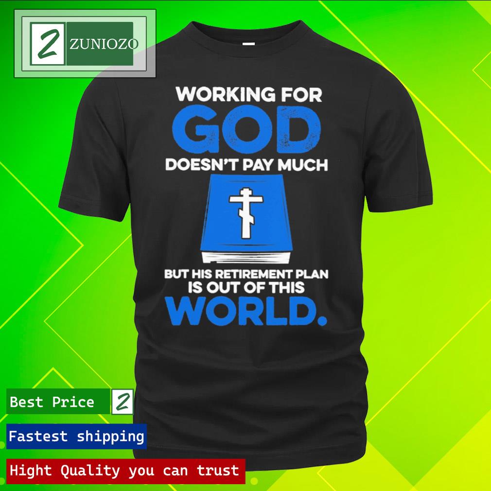 Official working for god doesn't pay much but his retirement plan is out of this world Shirt