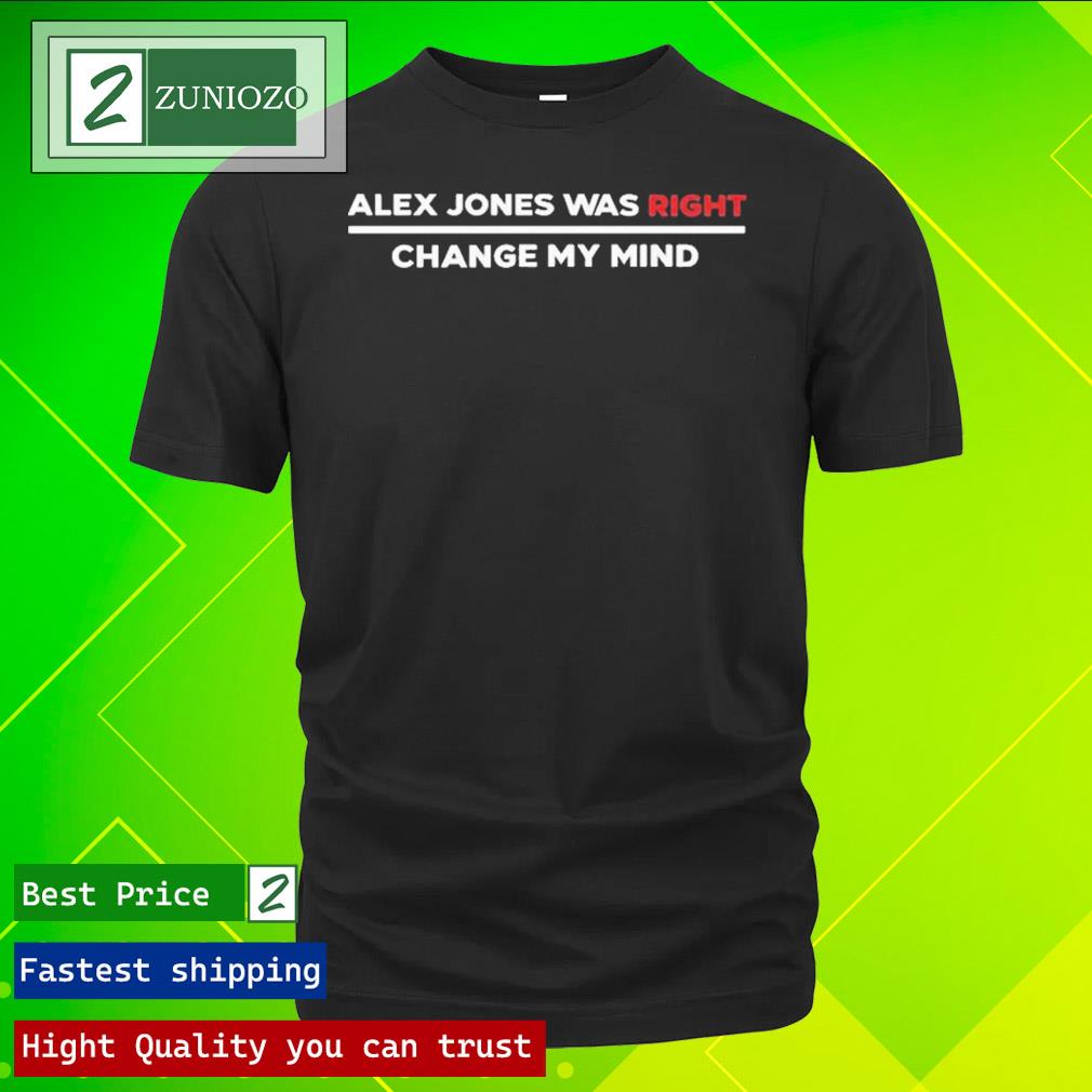 Official alex jones was right change my mind Shirt