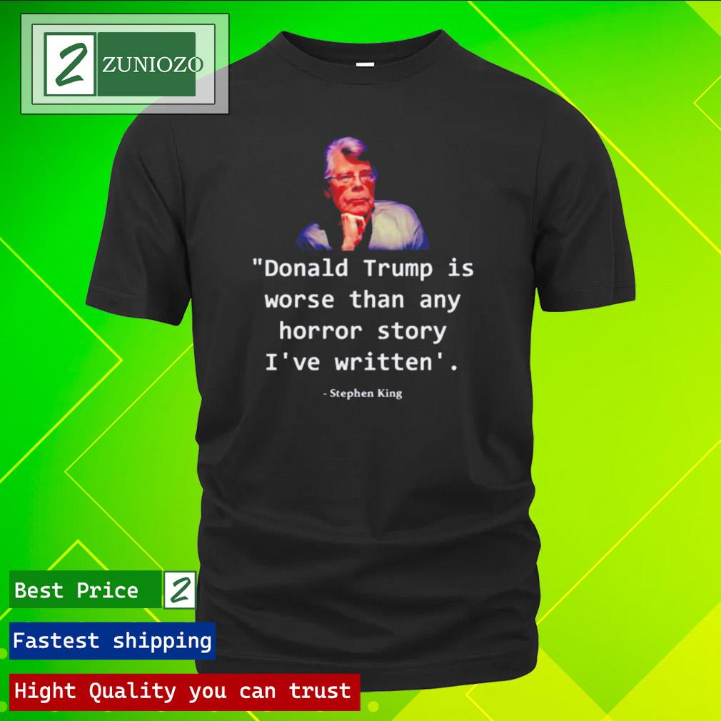 Official donald Trump Is Worse Than Any Horror Story I've Written Stephen King T Shirt