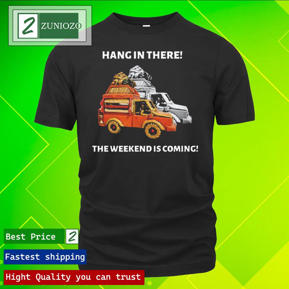 Official hang in there the weekend is coming Shirt