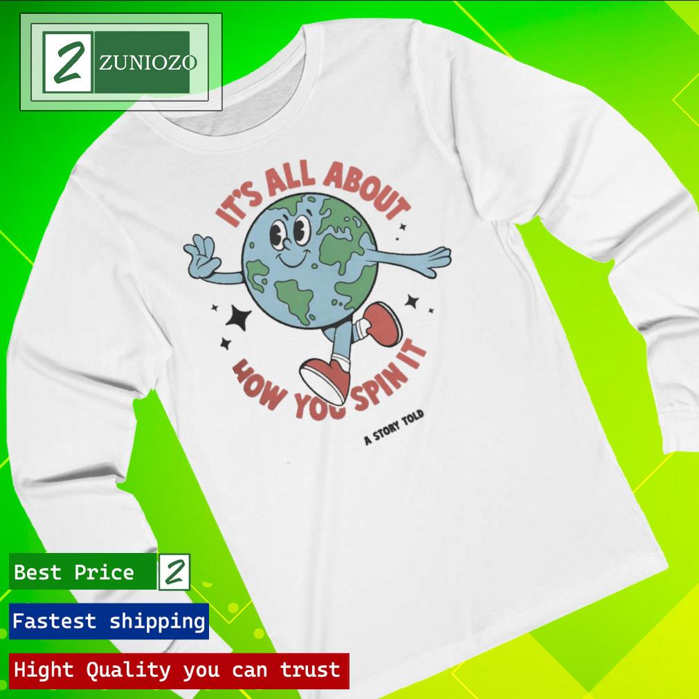 Official it's All About How You Spin It A Story Told Shirt longsleeve