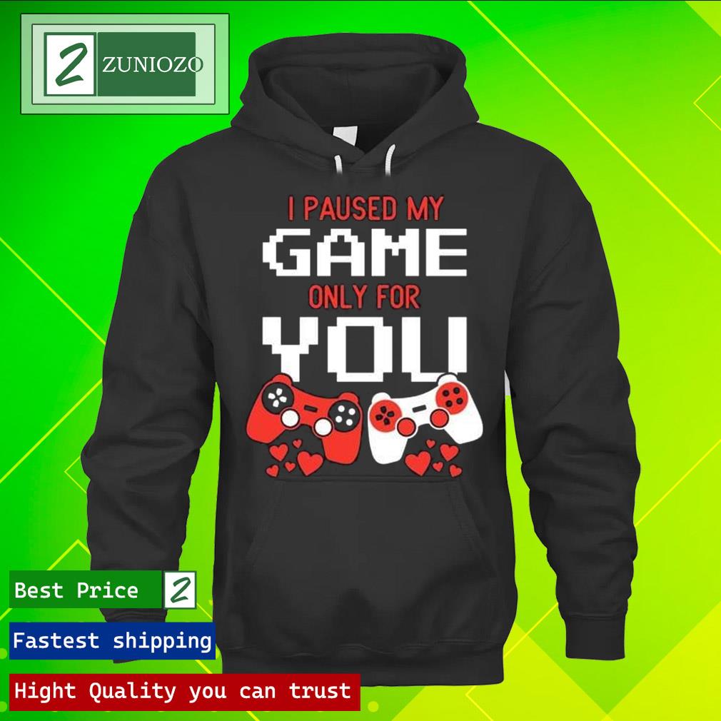 Official valentine's I paused my game only for you Shirt hoodie