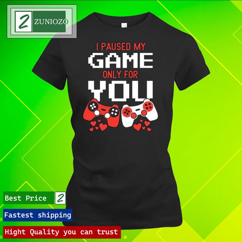 Official valentine's I paused my game only for you Shirt ladies tee shirt
