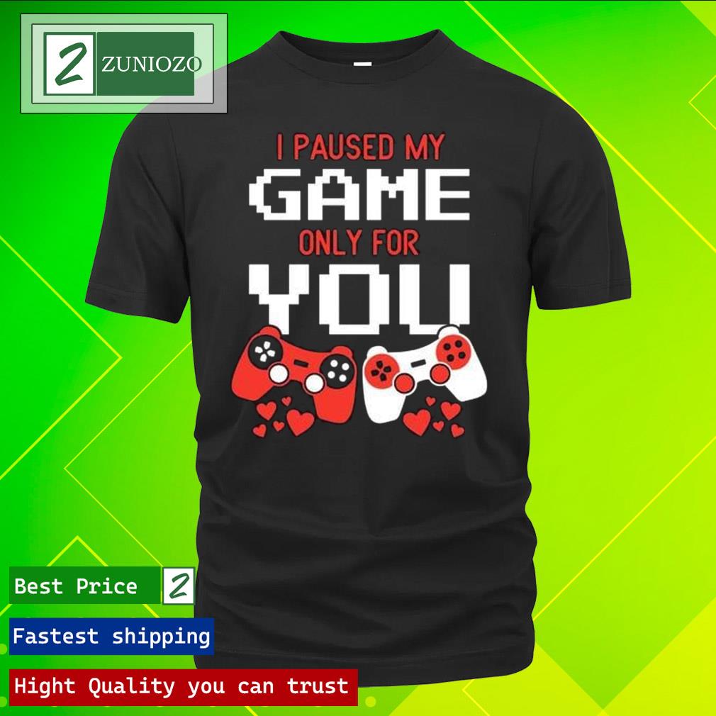 Official valentine's I paused my game only for you Shirt