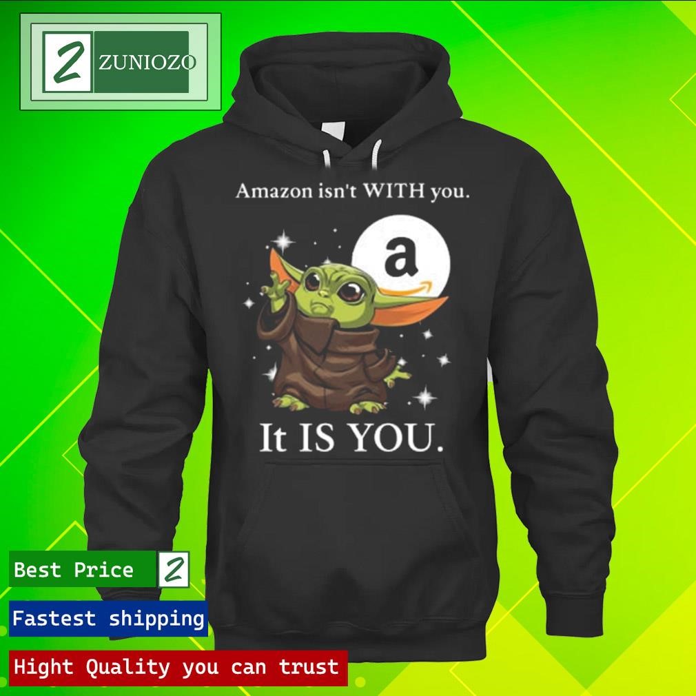 Official Baby Yoda amazon isn't with you it is you Shirt hoodie