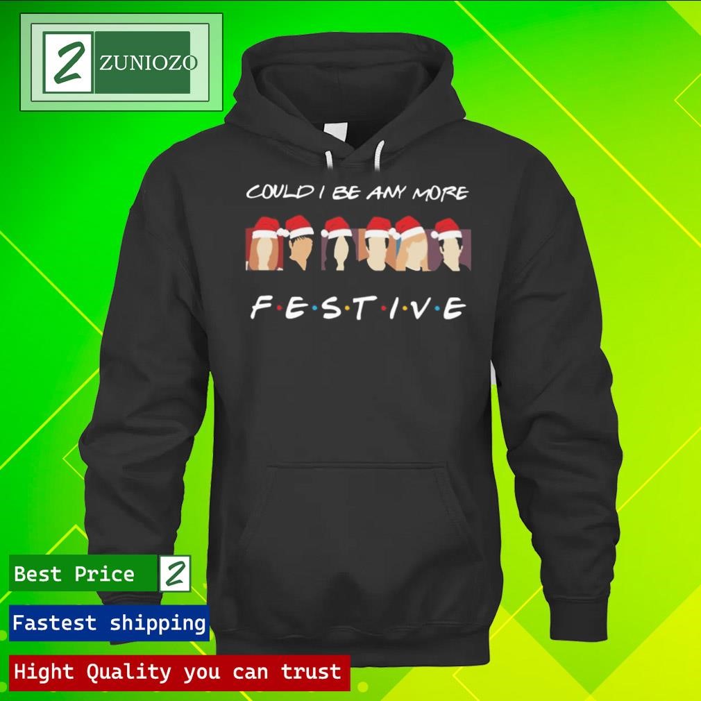 Official Could I be any more festive Shirt hoodie