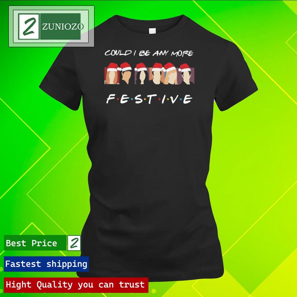 Official Could I be any more festive Shirt ladies tee shirt