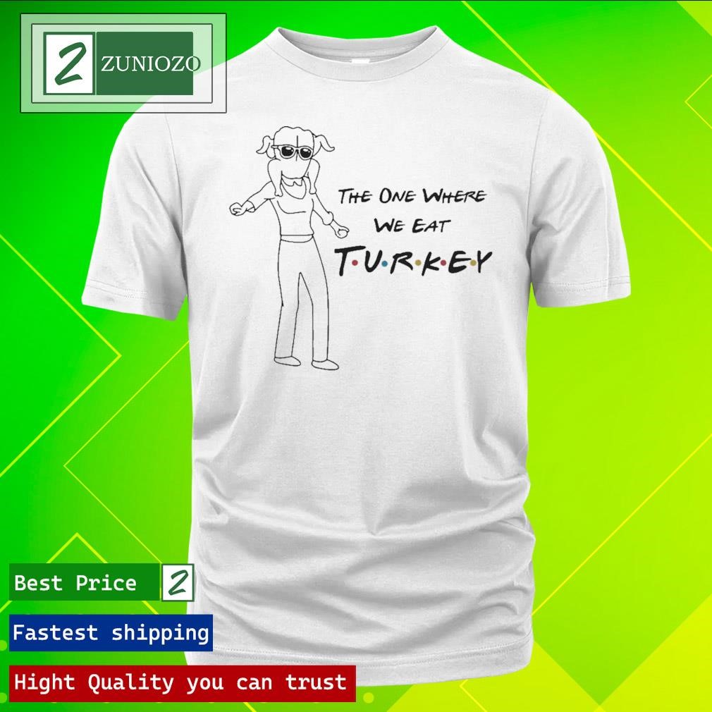 Official Friends Thanksgiving The One Where We Eat Turkey Shirt