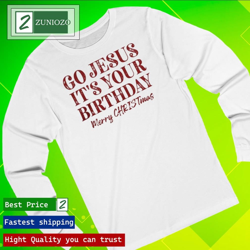 Official Go Jesus it's your birthday merry Christmas Shirt longsleeve