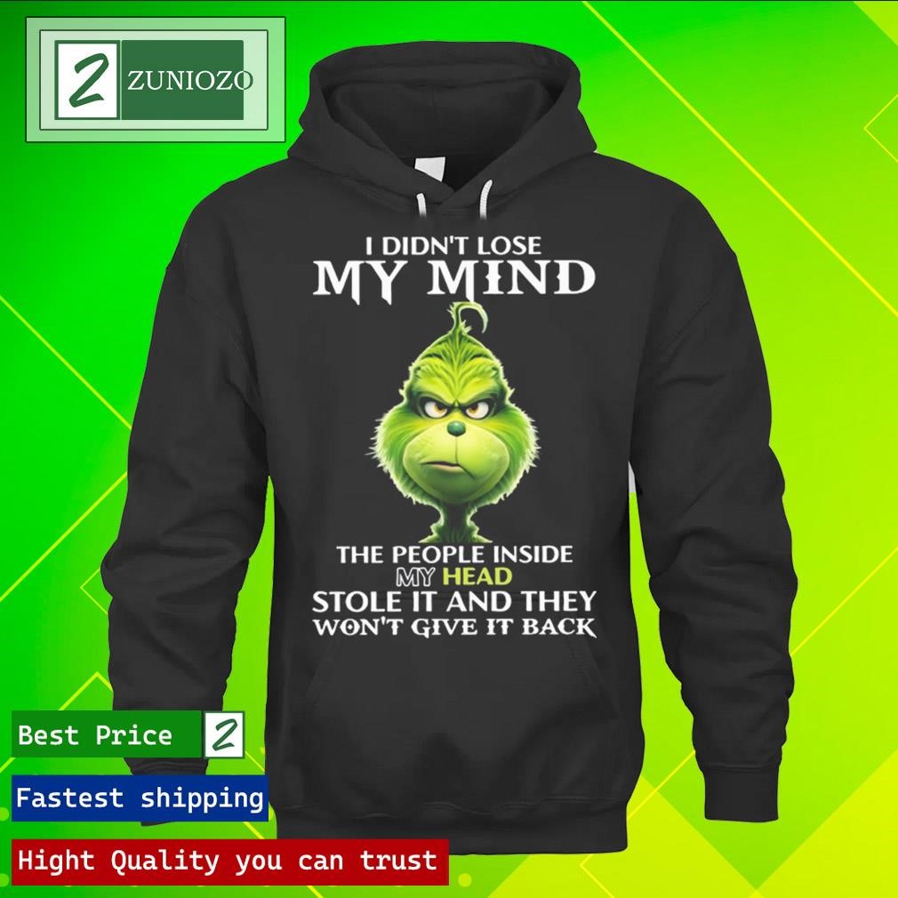 Official Grinch I didn't lose my mind the people inside my dead stole it and they won't give it back Shirt hoodie