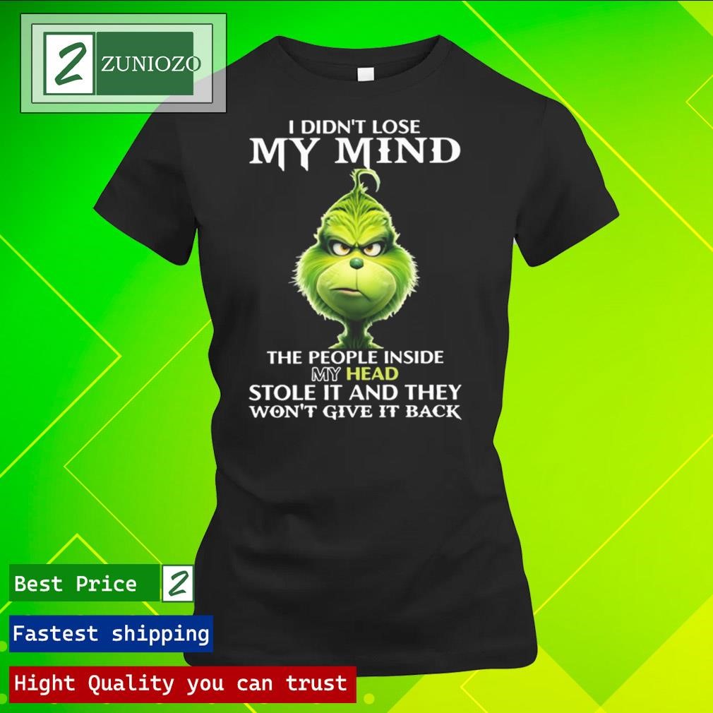 Official Grinch I didn't lose my mind the people inside my dead stole it and they won't give it back Shirt ladies tee shirt