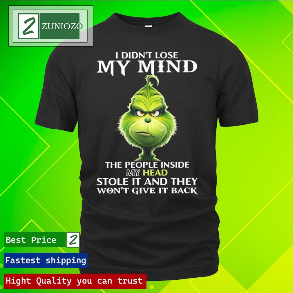 Official Grinch I didn't lose my mind the people inside my dead stole it and they won't give it back Shirt