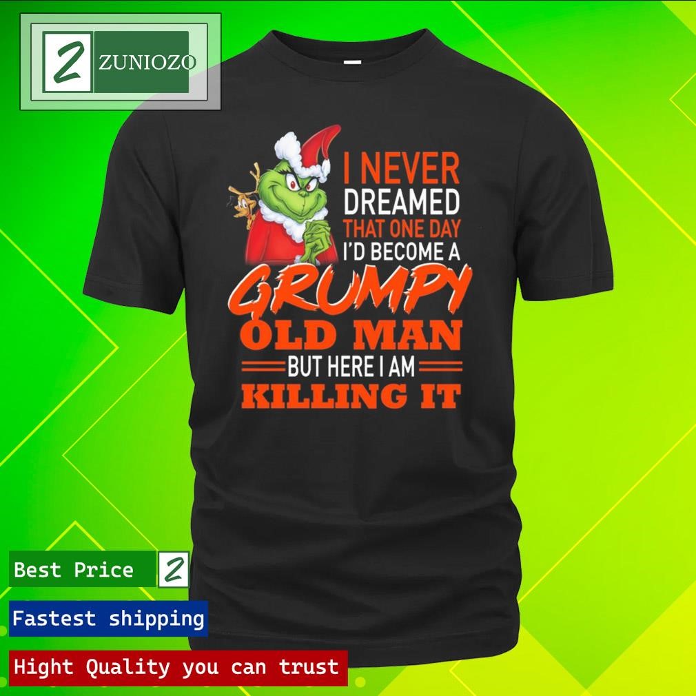 Official Grinch I never dreamed that one day I'd become a grumpy old man but here I am killing it Shirt