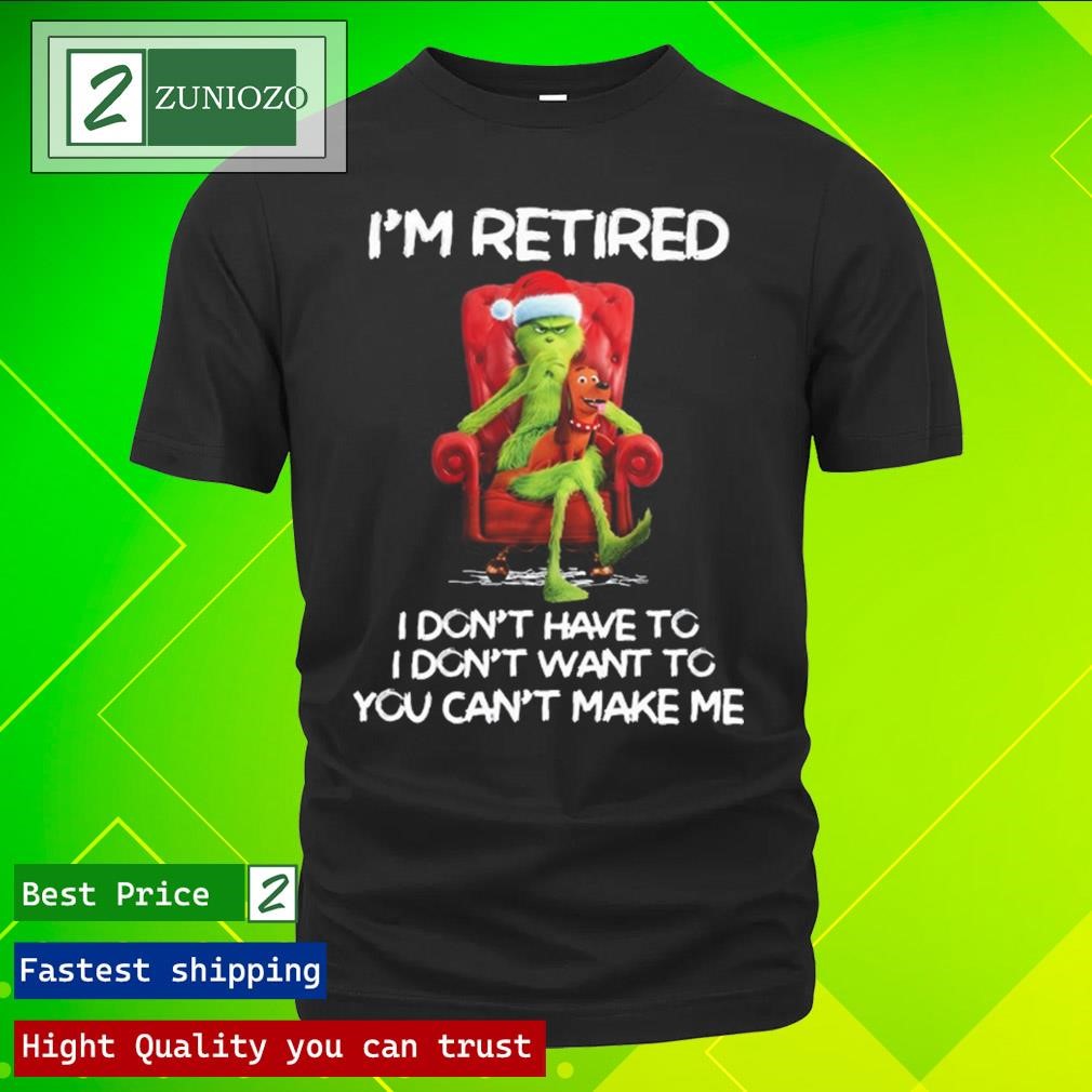 Official Grinch I'm retired I don't have to I don't want to you can't make me Shirt