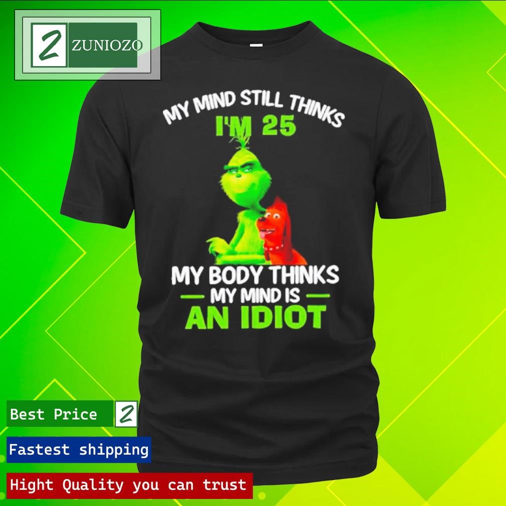 Official Grinch and max my mind still thinks I'm 25 my body thinks my mind is an idiot Shirt