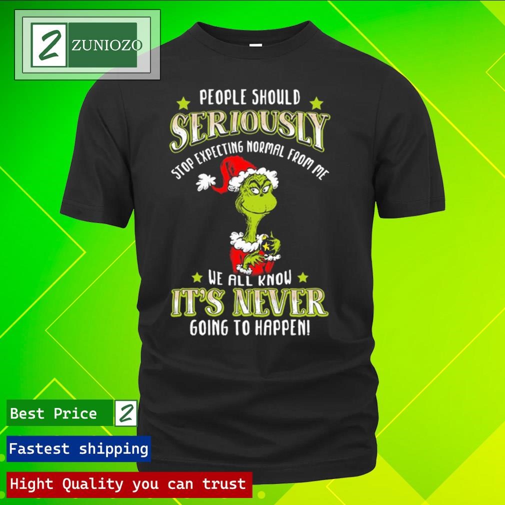 Official Grinch people should seriously stop expecting normal from me we all know it's never going to happen Shirt