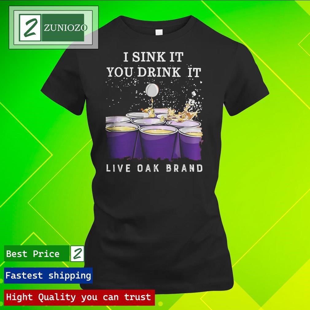 Official Live oak brand I sink it you drink it beer pong Shirt ladies tee shirt