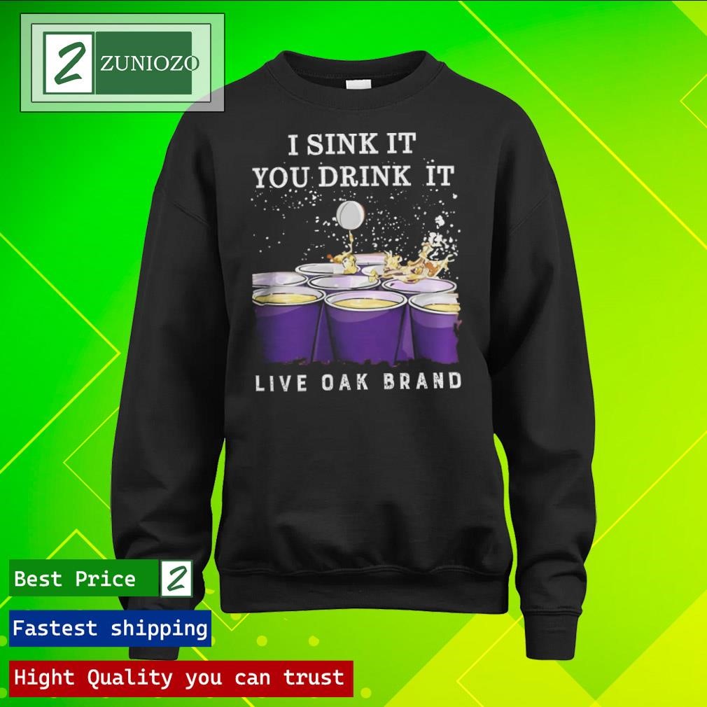 Official Live oak brand I sink it you drink it beer pong Shirt longsleeve