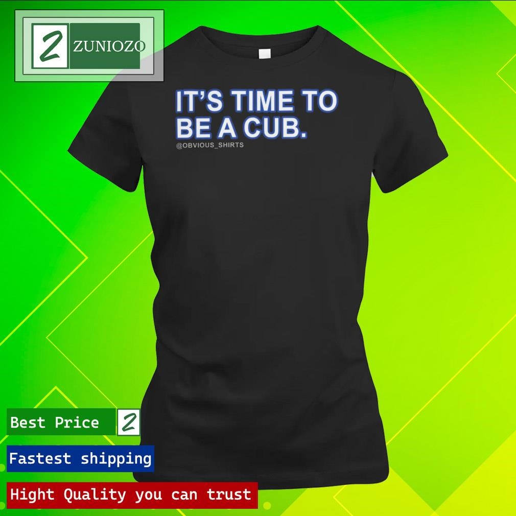 Official Obvious its time to be a cub Shirt ladies tee shirt