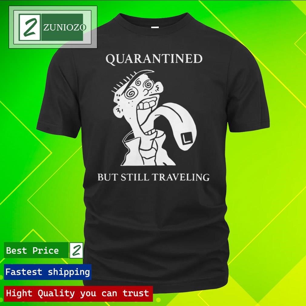 Official Quarantined But Still Traveling Shirt