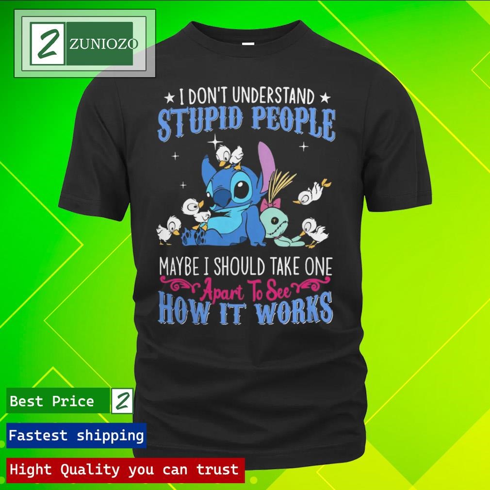 Official Stitch I Don’t Understand Stupid People May Be A Should Take One Apart To See How It Works Shirt