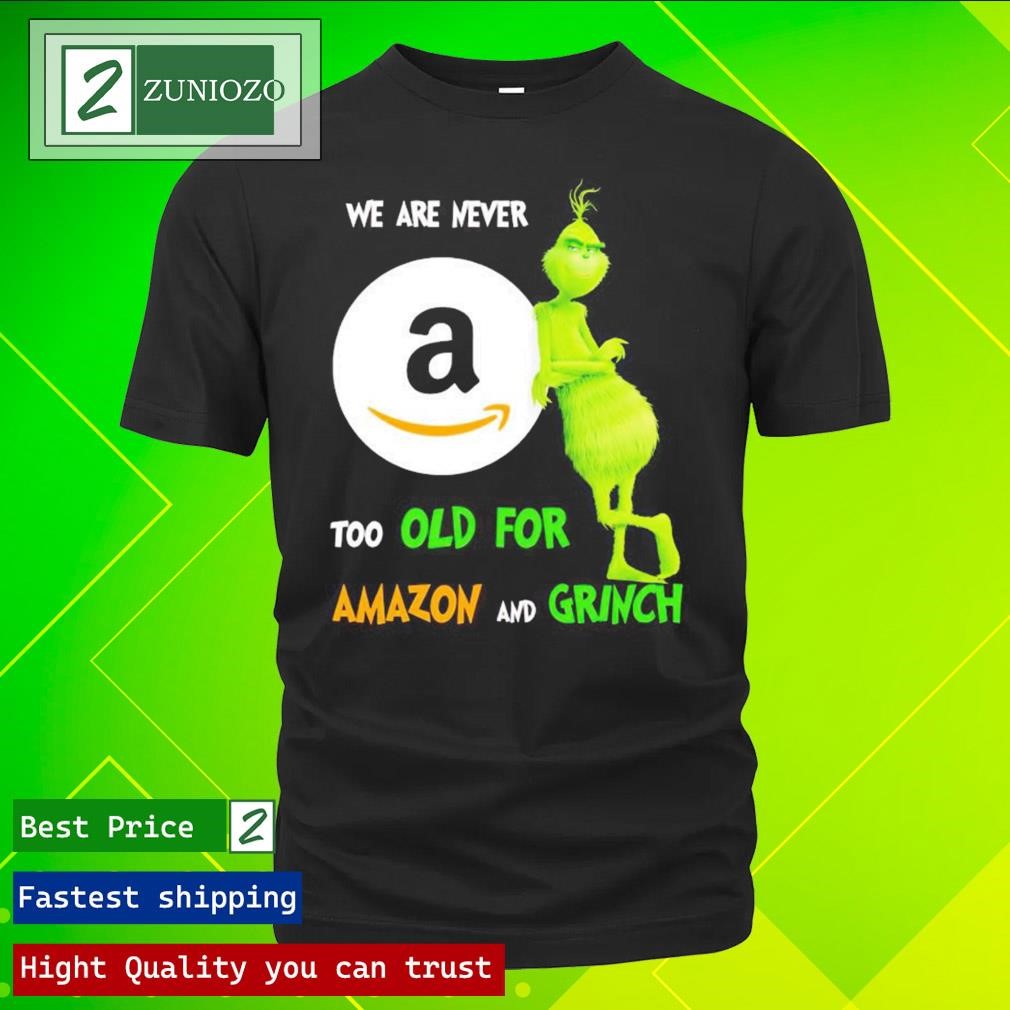 Official We are never too old for amazon and grinch T-Shirt