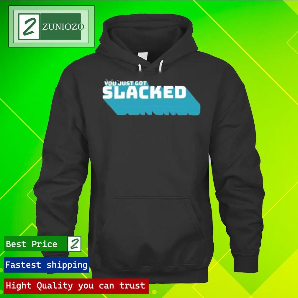 Official You Just Got Slacked Shirt hoodie