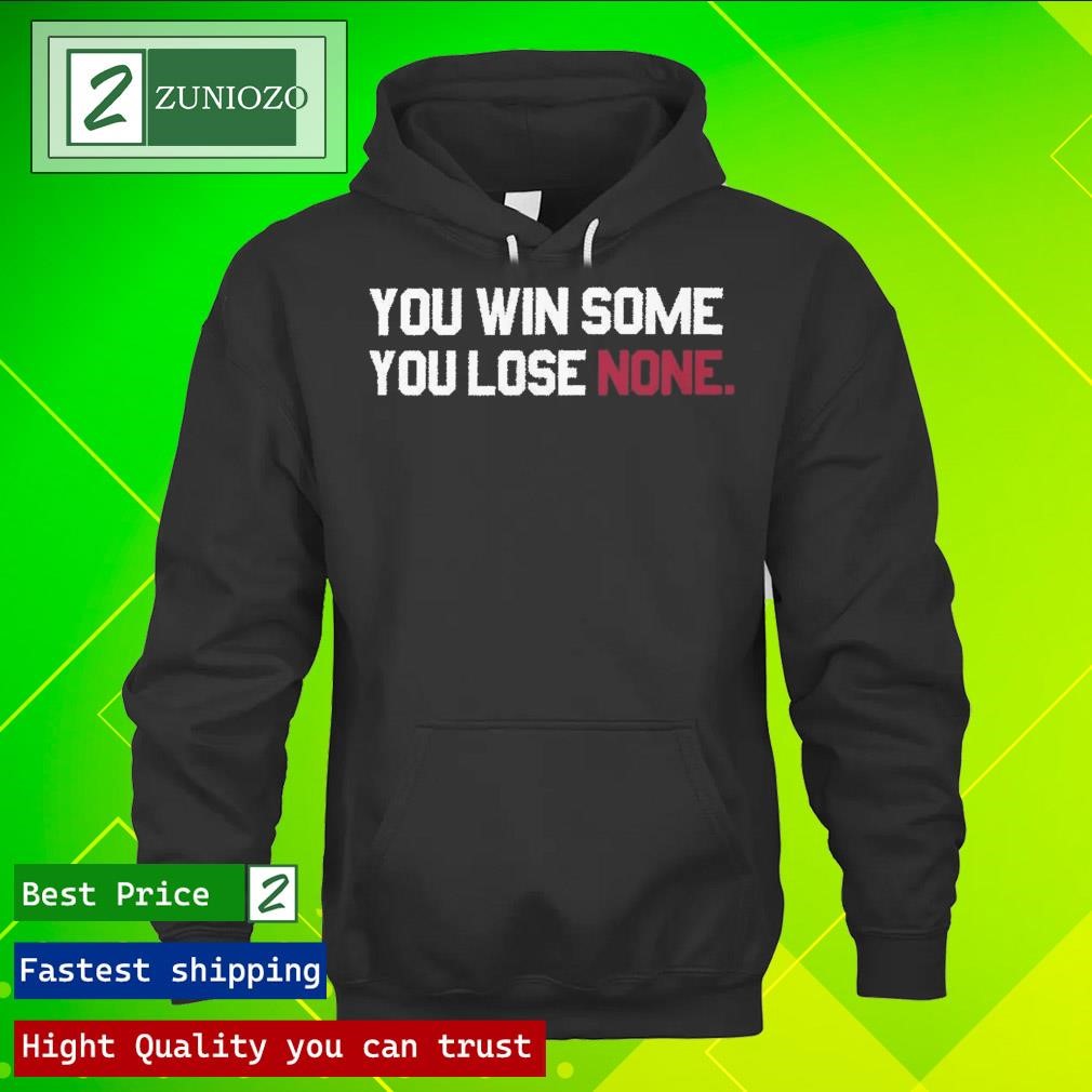 Official You Win Some, You Lose None Shirt hoodie